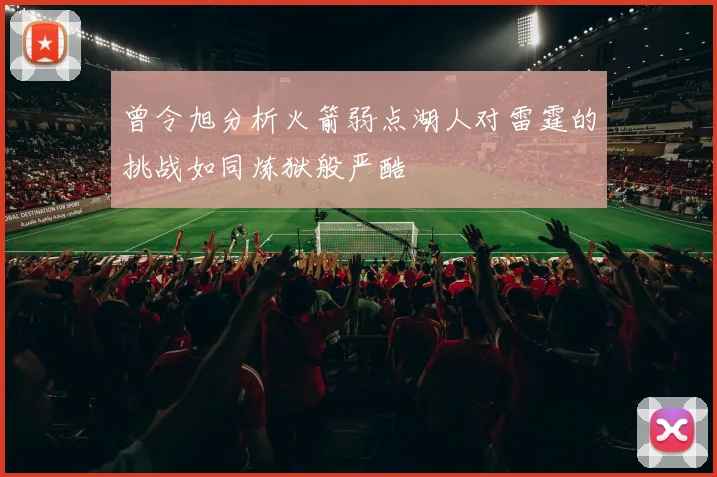 曾令旭分析火箭弱点湖人对雷霆的挑战如同炼狱般严酷