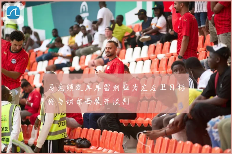 马竞锁定库库雷利亚为左后卫目标将与切尔西展开谈判